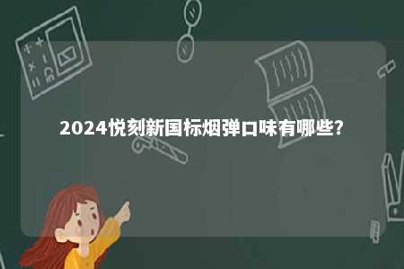2024悦刻新国标烟弹口味有哪些？ 